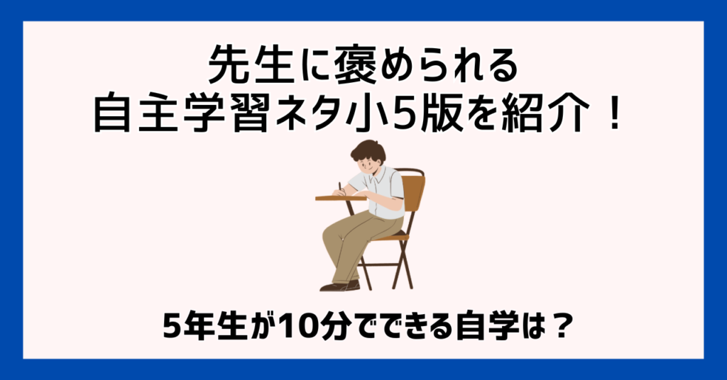 先生に褒められる自主学習ネタ小5版を紹介！5年生が10分でできる自学は？